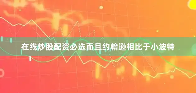 在线炒股配资必选而且约翰逊相比于小波特