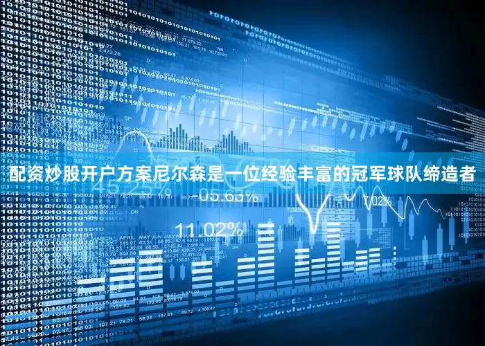 配资炒股开户方案尼尔森是一位经验丰富的冠军球队缔造者