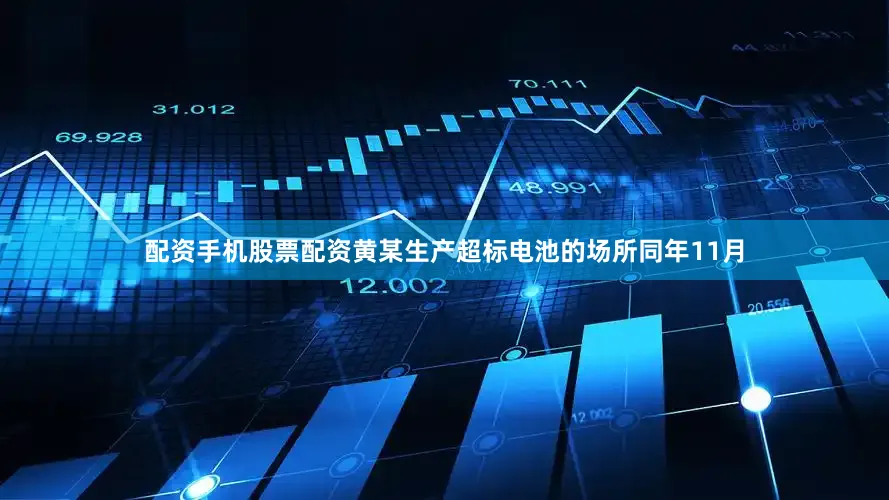 配资手机股票配资黄某生产超标电池的场所同年11月