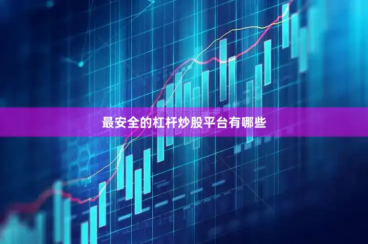 最安全的杠杆炒股平台有哪些