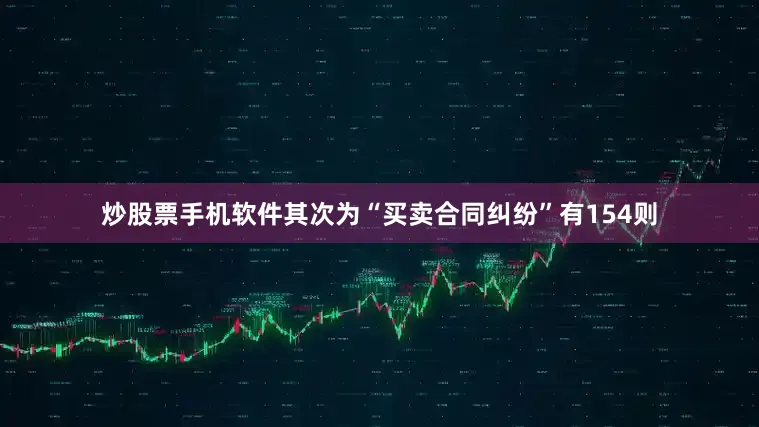 炒股票手机软件其次为“买卖合同纠纷”有154则