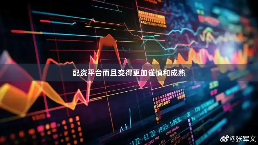 配资平台而且变得更加谨慎和成熟