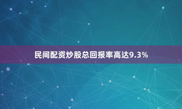 民间配资炒股总回报率高达9.3%