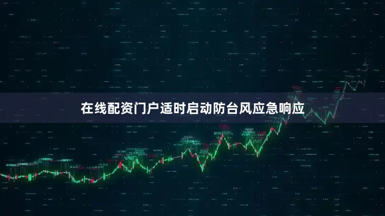 在线配资门户适时启动防台风应急响应