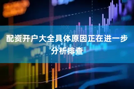 配资开户大全具体原因正在进一步分析排查
