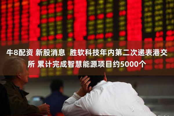 牛8配资 新股消息  胜软科技年内第二次递表港交所 累计完成智慧能源项目约5000个